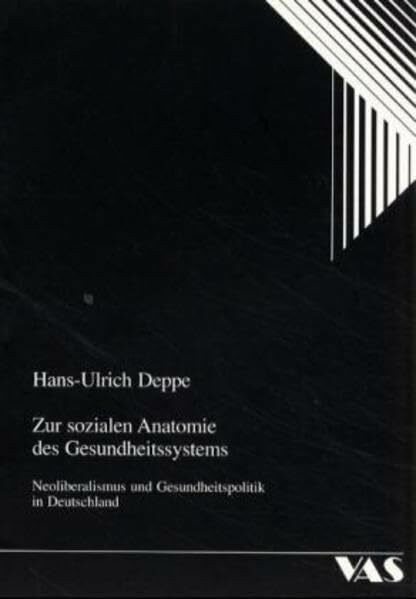 Zur sozialen Anatomie des Gesundheitssystems: Neoliberalismus und Gesundheitspolitik in Deutschland (Psychosoziale Aspekte in der Medizin)