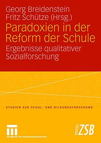 Paradoxien in der Reform der Schule: Ergebnisse qualitativer Sozialforschung (Studien zur Schul- und Bildungsforschung, 22, Band 22)