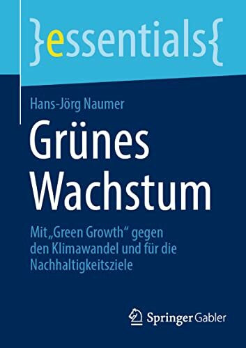 Grünes Wachstum: Mit „Green Growth“ gegen den Klimawandel und für die Nachhaltigkeitsziele (essentials)