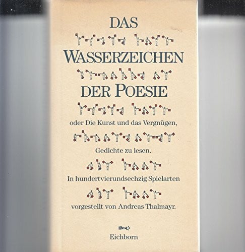Das Wasserzeichen der Poesie oder Die Kunst und das Vergnügen, Gedichte zu lesen . In hundertvierundsechzig Spielarten (Die Andere Bibliothek. Erfolgsausgaben)