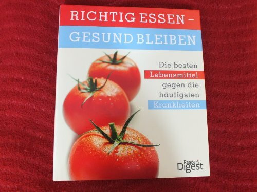 Richtig essen - gesund bleiben: Die besten Lebensmittel gegen die häufigsten Krankheiten
