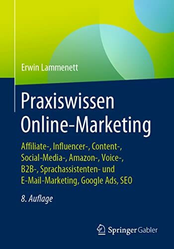 Praxiswissen Online-Marketing: Affiliate-, Influencer-, Content-, Social-Media-, Amazon-, Voice-, B2B-, Sprachassistenten- und E-Mail-Marketing, Google Ads, SEO