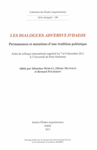 les dialogues 'adversus Iudaeos': Permanences et mutations d'une tradition polémique. Actes du colloque international organisé les 7 et 8 décembre ... Études Augustiniennes : Série Antiquité, 196)