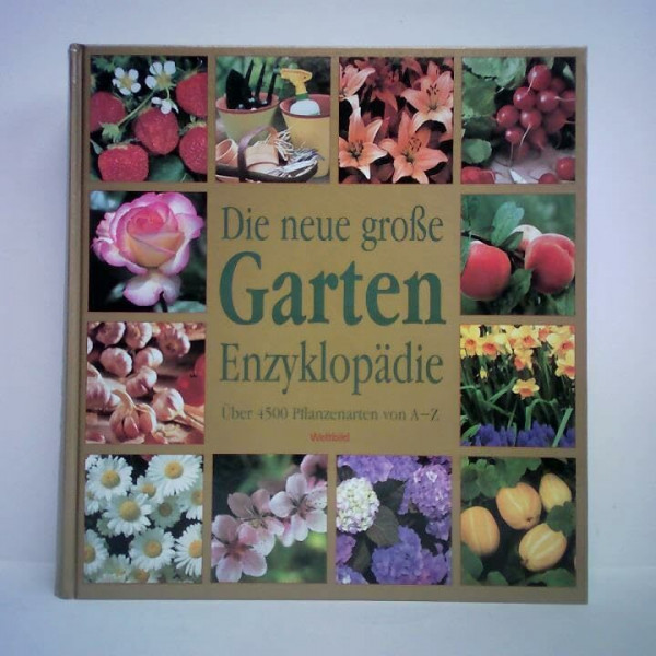Die neue große Garten Enzyklopädie über 4500 Pflanzenarten von A - Z