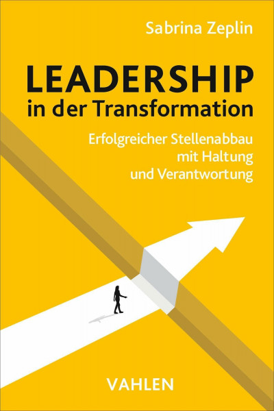 Leadership in der Transformation: Erfolgreicher Stellenabbau mit Haltung und Verantwortung