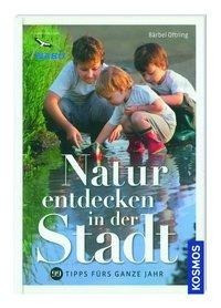 Kosmos: Natur entdecken in der Stadt - 99 Tipps fürs ganze Jahr