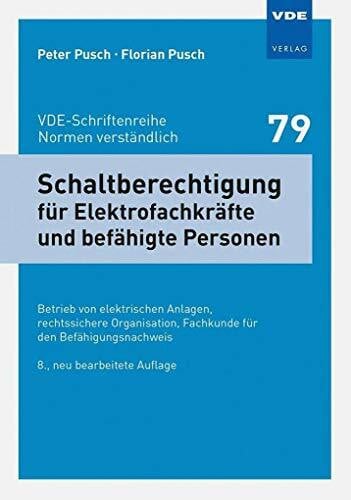 Schaltberechtigung für Elektrofachkräfte und befähigte Personen: Betrieb von elektrischen Anlagen, rechtssichere Organisation, Fachkunde für den ... (VDE-Schriftenreihe – Normen verständlich)