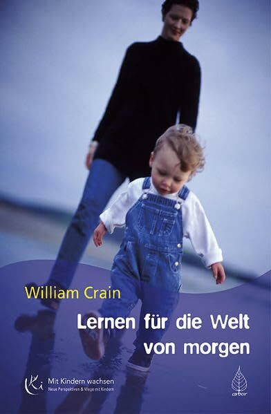 Lernen für die Welt von morgen: Kindzentrierte Pädagogik – Der Weg aus der Erziehungs- und Bildungskrise (Mit Kindern wachsen)