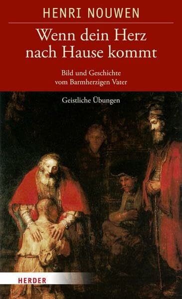 Wenn dein Herz nach Hause kommt: Bild und Geschichte vom Barmherzigen Vater. Geistliche Übungen Wenn dein Herz nach Hause kommt: Bild und Geschichte vom Barmherzigen Vater. Geistliche Übungen