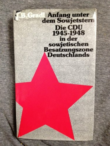 Anfang unter dem Sowjetstern. Die CDU 1945-1948 in der sowjetischen Besatzungszone Deutschlands