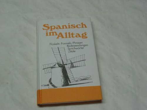 Spanisch im Alltag: Alphabetisch geordnetes Nachschlagewerk von spanischen Sentenzen, Sprichwörtern, Phrasen, Floskeln, Redewendungen, Zitaten und ... 1700 Stichwörtern aus allen Lebensbereichen