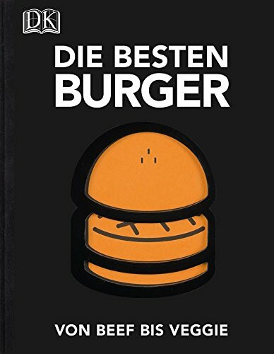 Die besten Burger: Von Beef bis Veggie: Von Beef bis Veggie. 58 Rezepte