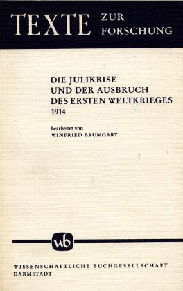 Die Julikrise und der Ausbruch des Ersten Weltkrieges 1914: Auf der Grundlage der von Erwin Hölzle herausgegebenen "Quellen zur Entstehung des Ersten ... Dokumente 1901-1914" (Texte zur Forschung)