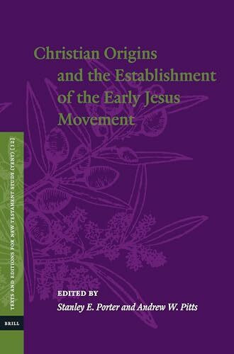 Christian Origins and the Establishment of the Early Jesus Movement (Texts and Editions for New Testament Study: Early Christianity in Its Hellenistic Context, Vol. 4, 12)