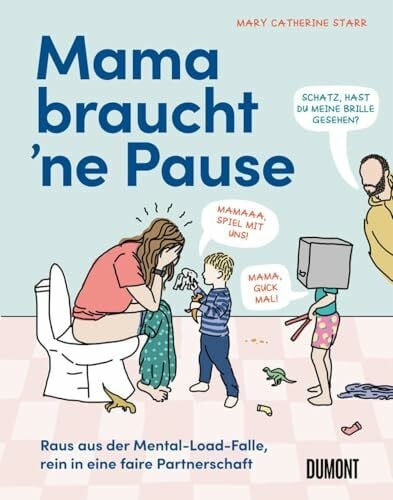 Mama braucht ‘ne Pause: Raus aus der Mental-Load-Falle, rein in eine faire Partnerschaft