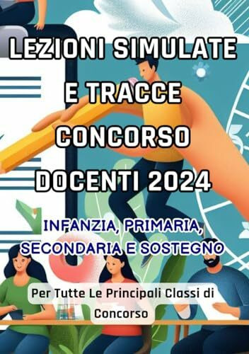 Lezioni Simulate e Tracce per la Prova Orale Scuola Infanzia, Primaria, Secondaria e Sostegno del Concorso Docenti 2024