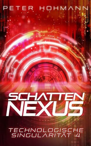 Schattennexus (Technologische Singularität 4): Ein Science-Fiction-Thriller über den Aufstieg und die Macht künstlicher Intelligenz
