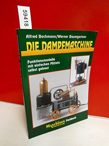 Die Dampfmaschine: Funktionsmodelle mit einfachen Mitteln selbst gebaut (Fachbuch-Reihe)