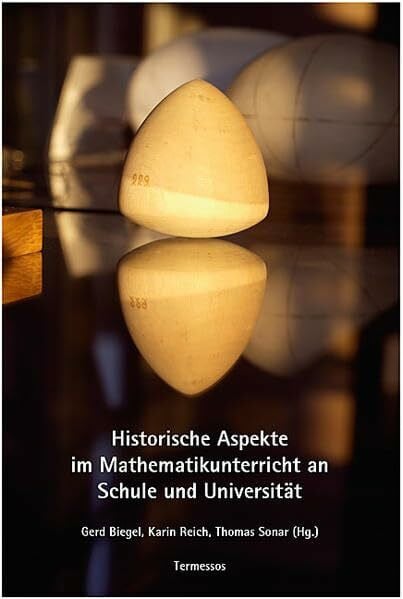 Historische Aspekte im Mathematikunterricht an Schule und Unterricht: Tagungsbericht einer gemeinsamen Tagung der Technischen Universität ... Universität Hamburg am 2. und 3. Oktober 2004