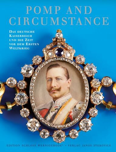 Pomp and Circumstance: Das deutsche Kaiserreich und die Zeit vor dem Ersten Weltkrieg (Edition Schloss Wernigerode)