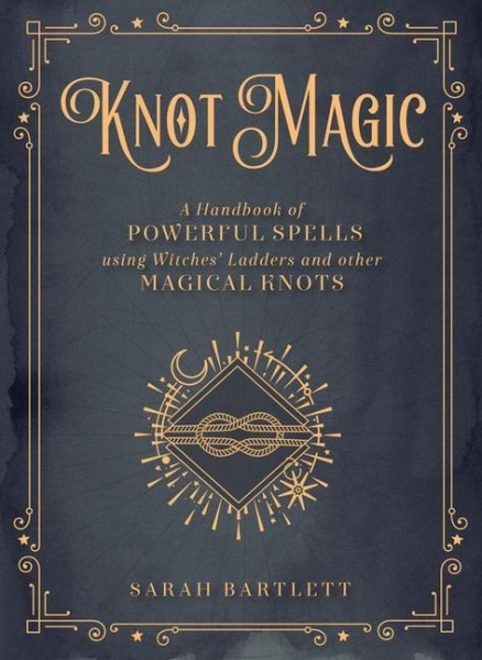 Knot Magic: A Handbook of Powerful Spells Using Witches' Ladders and Other Magical Knots