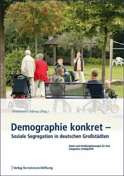 Demographie konkret - Soziale Segregation in deutschen Großstädten: Daten und Handlungskonzepte für eine integrative Stadtpolitik: Daten und... Demographie konkret - Soziale Segregation in deutschen Großstädten: Daten und Handlungskonzepte für eine integrative Stadtpolitik: Daten und Handlungsempfehlungen für eine integrative Stadtpolitik