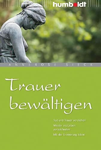 Trauer bewältigen: Tod und Trauer verstehen. Wieder ins Leben zurückfinden. Mit der Erinnerung leben (humboldt - Psychologie & Lebensgestaltung)