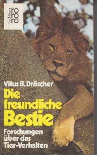Die freundliche Bestie. Forschungen über das Tier- Verhalten.