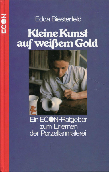 Kleine Kunst auf weißem Gold. Ein ECON- Ratgeber zum Erlernen der Porzellanmalerei