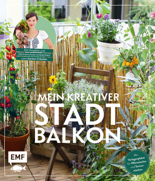 Mein kreativer Stadtbalkon – DIY-Projekte und Gartenwissen präsentiert vom Garten Fräulein: Mit Vorlagenplakat für Pflanzstecker und Samentütchen