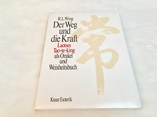 Der Weg und die Kraft: Laotses Tao-te-King als Orakel und Weisheitsbuch