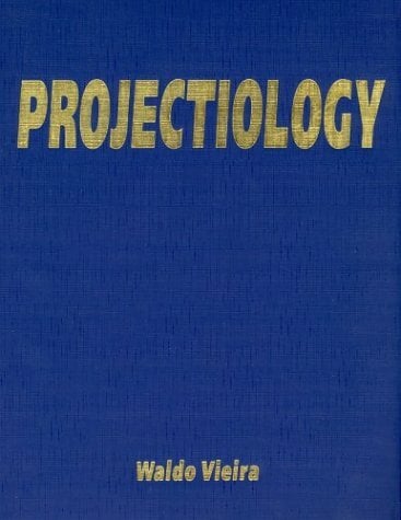 Projectiology: A Panorama Of Experiences Of The Consciousness Outside The Human Body Projectiology: A Panorama Of Experiences Of The Consciousness Outside The Human Body