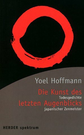 Die Kunst des letzten Augenblicks. Todesgedichte japanischer Zenmeister