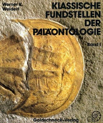 Klassische Fundstellen der Paläontologie, Bd.1, Einundzwanzig Fundgebiete und Aufschlüsse in der Bundesrepublik Deutschland und Österreich Klassische Fundstellen der Paläontologie, Bd.1, Einundzwanzig Fundgebiete und Aufschlüsse in der Bundesrepublik Deutschland und Österreich
