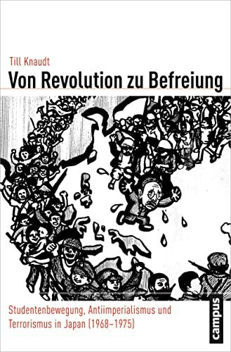 Von Revolution zu Befreiung: Studentenbewegung, Antiimperialismus und Terrorismus in Japan (1968-1975) (Globalgeschichte, 22)