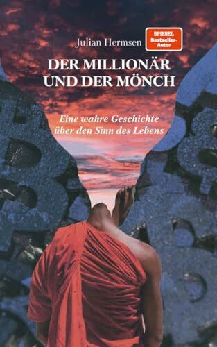 Der Millionär und der Mönch: Eine wahre Geschichte über den Sinn des Lebens