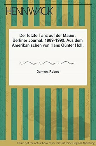 Der letzte Tanz auf der Mauer: Berliner Journal 1989-1990