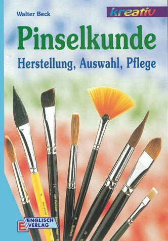 Pinselkunde: Herstellung, Auswahl, Pflege