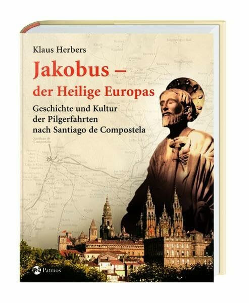 Jakobus - der Heilige Europas: Geschichte und Kultur der Pilgerfahrten nach Santiago de Compostela
