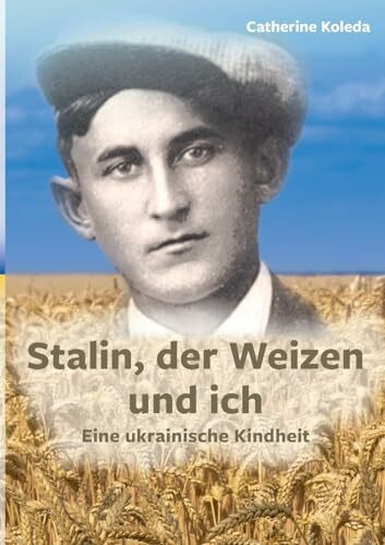 Stalin, der Weizen und ich: Eine ukrainische Kindheit