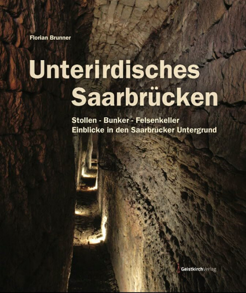 Unterirdisches Saarbrücken: Stollen - Bunker - Felsenkeller. Einblicke in den Saarbrücker Untergrund (erweiterte Neuausgabe)