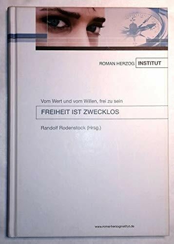 Freiheit ist zwecklos. Vom Wert und vom Willen, frei zu sein,