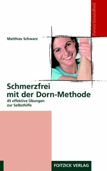 Schmerzfrei mit der Dorn-Methode: 45 Übungen zur Selbsthilfe (Forum Gesundheit)