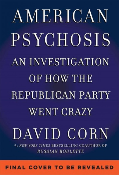 American Psychosis: A Historical Investigation of How the Republican Party Went Crazy