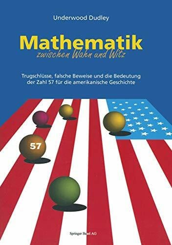 Mathematik Zwischen Wahn und Witz: Trugschlüsse, Falsche Beweise und die Bedeutung der Zahl 57 für die Amerikanische Geschichte (German Edition)