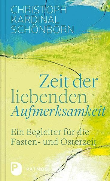 Zeit der liebenden Aufmerksamkeit: Ein Begleiter für die Fasten- und Osterzeit