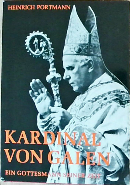 Kardinal von Galen: Ein Gottesmann seiner Zeit. Mit einem Anhang "Die drei weltberühmten Predigten"