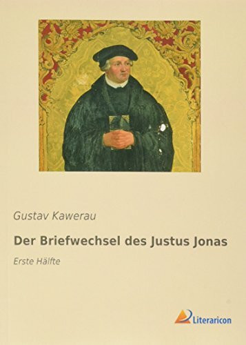 Der Briefwechsel des Justus Jonas: Erste Hälfte