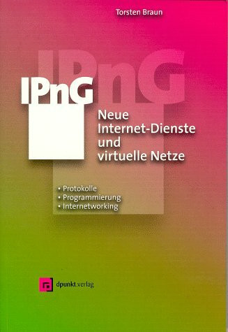 IPnG Neue Internet-Dienste und virtuelle Netze: Protokolle, Programmierung und Internetworking