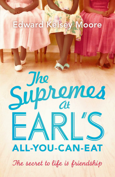 The Supremes at Earl's All-You-Can-Eat: An uplifting, inspiring and heartwarming story of the power of friendship